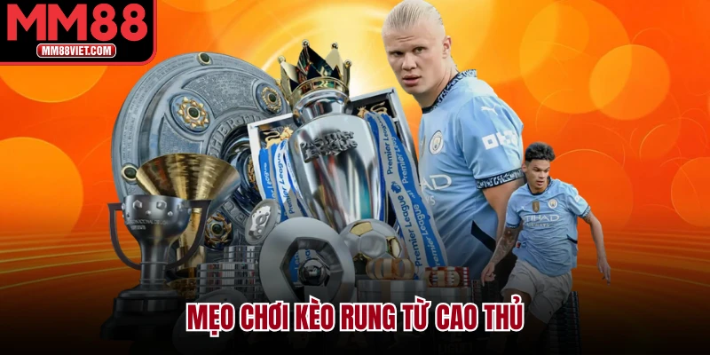 Mẹo chơi kèo rung từ cao thủ
