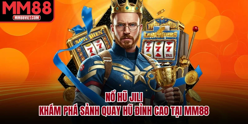 Nổ Hũ JILI – Khám Phá Sảnh Quay Hũ Đỉnh Cao Tại MM88