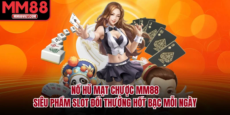 Nổ Hũ Mạt Chược MM88 – Siêu Phẩm Slot Đổi Thưởng Hốt Bạc Mỗi Ngày