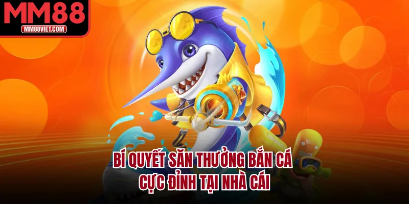 Bí quyết săn thưởng bắn cá cực đỉnh tại nhà cái