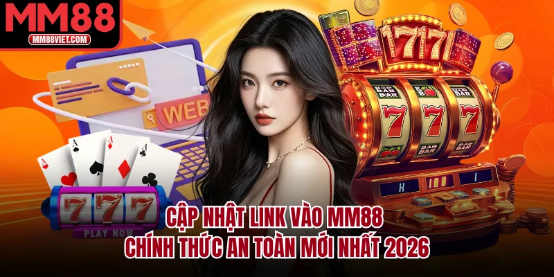 Cập nhật link vào MM88 chính thức an toàn mới nhất 2026