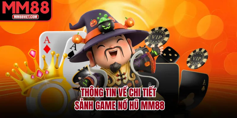 Thông tin về chi tiết sảnh game nổ hũ MM88